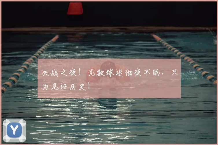 决战之夜！无数球迷彻夜不眠，只为见证历史！
